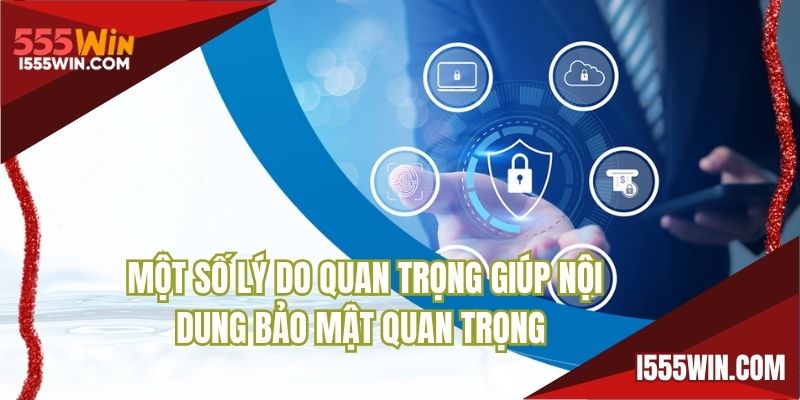 Một số lý do quan trọng giúp nội dung bảo mật quan trọng
