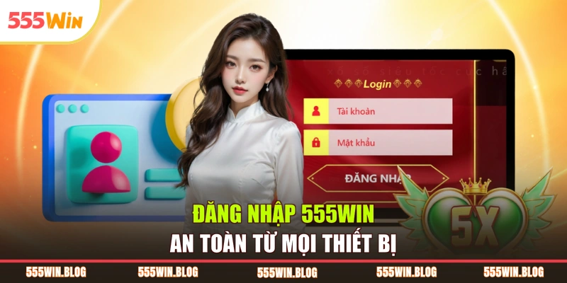 Đăng nhập 555WIN an toàn từ mọi thiết bị