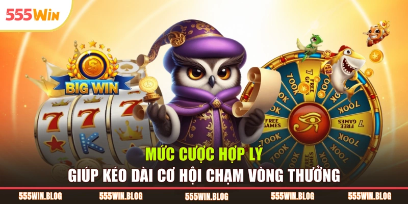 Mức cược hợp lý giúp kéo dài cơ hội chạm vòng thưởng
