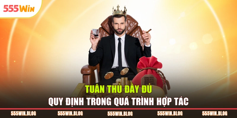 Tuân thủ đầy đủ quy định trong quá trình hợp tác