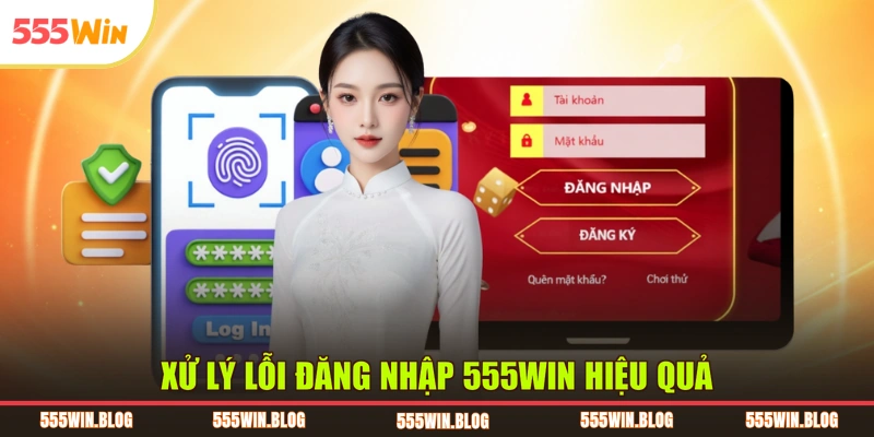 Xử lý lỗi đăng nhập 555WIN hiệu quả